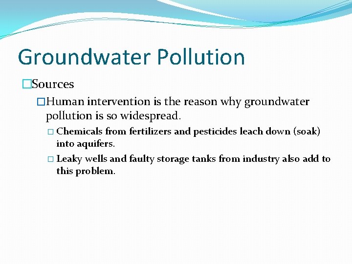 Groundwater Pollution �Sources �Human intervention is the reason why groundwater pollution is so widespread.