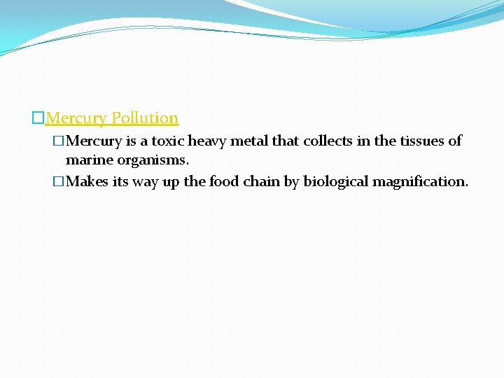 �Mercury Pollution �Mercury is a toxic heavy metal that collects in the tissues of