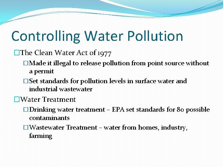 Controlling Water Pollution �The Clean Water Act of 1977 �Made it illegal to release