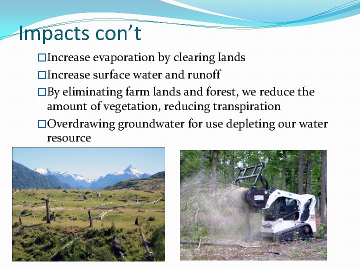 Impacts con’t �Increase evaporation by clearing lands �Increase surface water and runoff �By eliminating