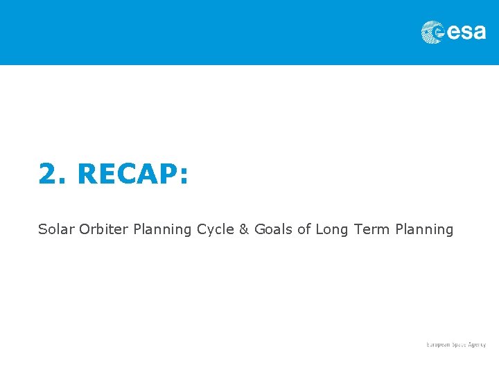 2. RECAP: Solar Orbiter Planning Cycle & Goals of Long Term Planning 