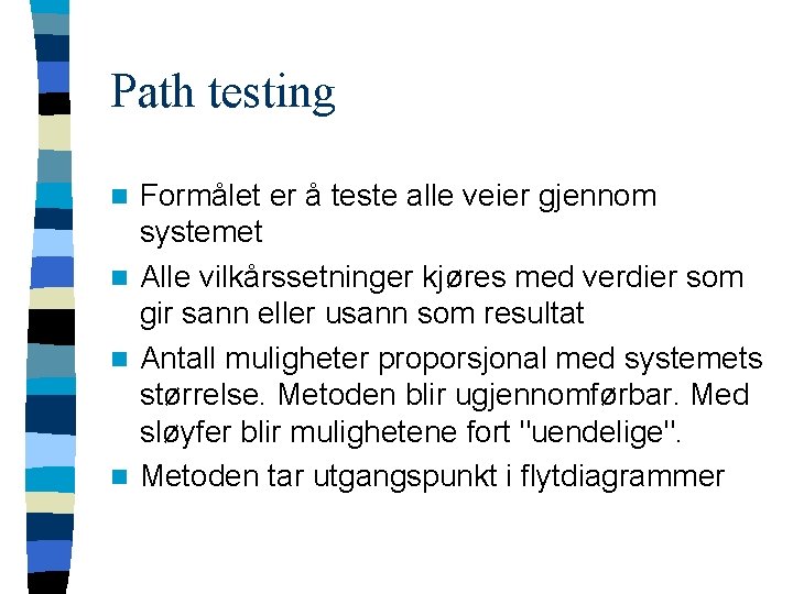 Path testing Formålet er å teste alle veier gjennom systemet n Alle vilkårssetninger kjøres