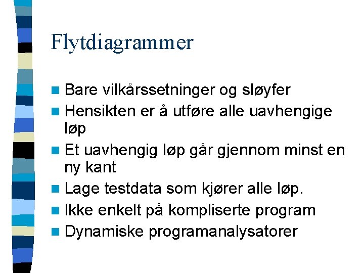 Flytdiagrammer n Bare vilkårssetninger og sløyfer n Hensikten er å utføre alle uavhengige løp