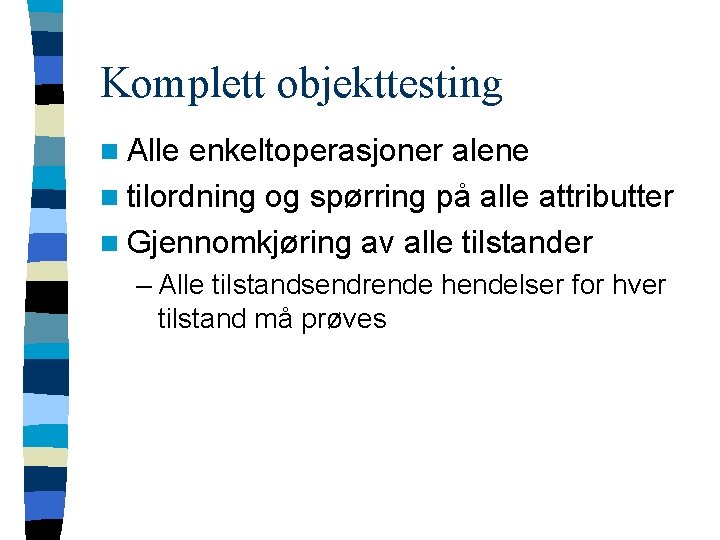 Komplett objekttesting n Alle enkeltoperasjoner alene n tilordning og spørring på alle attributter n