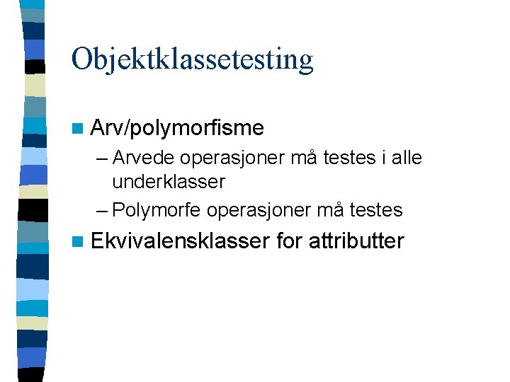 Objektklassetesting n Arv/polymorfisme – Arvede operasjoner må testes i alle underklasser – Polymorfe operasjoner