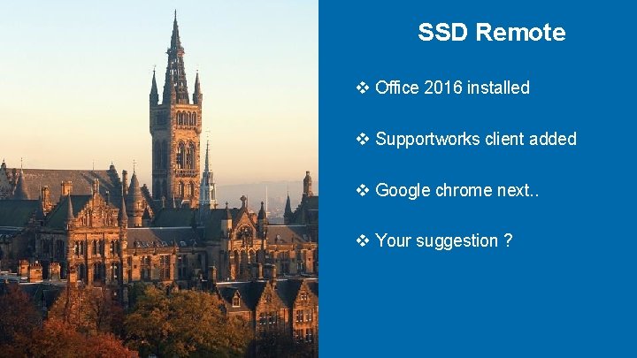 SSD Remote v Office 2016 installed v Supportworks client added v Google chrome next.