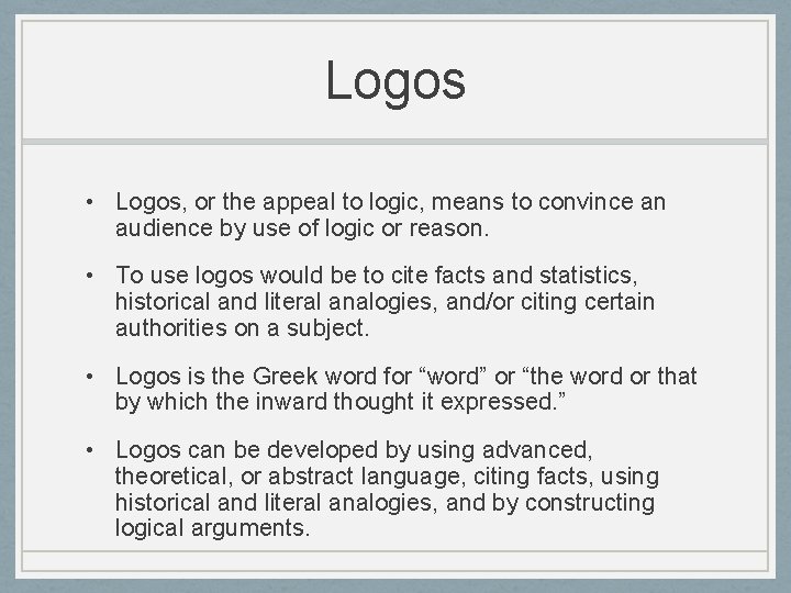 Logos • Logos, or the appeal to logic, means to convince an audience by