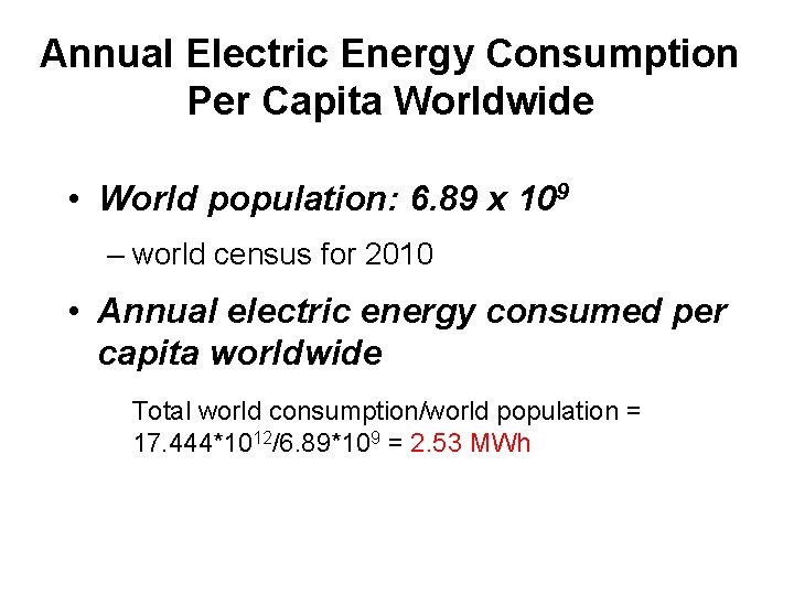 Annual Electric Energy Consumption Per Capita Worldwide • World population: 6. 89 x 109