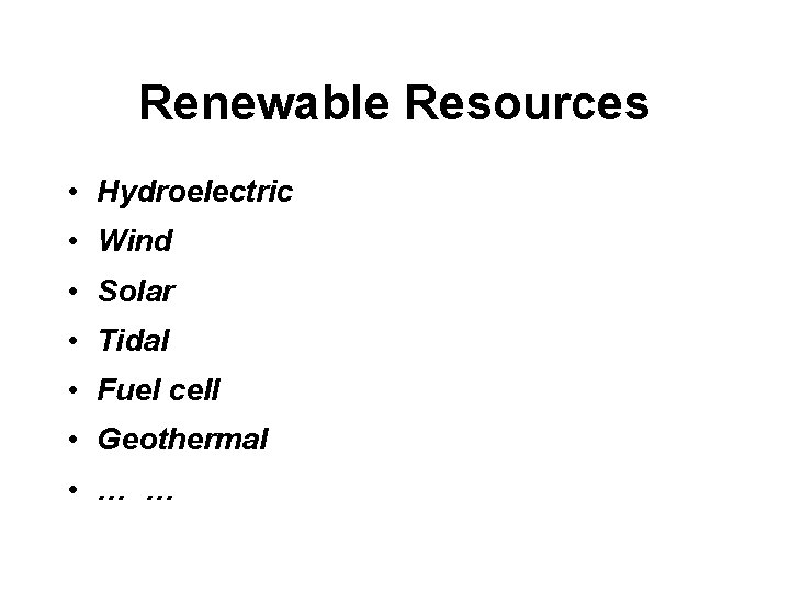 Renewable Resources • Hydroelectric • Wind • Solar • Tidal • Fuel cell •
