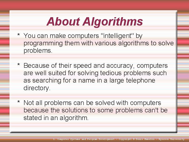 About Algorithms * You can make computers "intelligent" by programming them with various algorithms About Algorithms * You can make computers "intelligent" by programming them with various algorithms