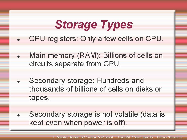 Storage Types CPU registers: Only a few cells on CPU. Main memory (RAM): Billions Storage Types CPU registers: Only a few cells on CPU. Main memory (RAM): Billions