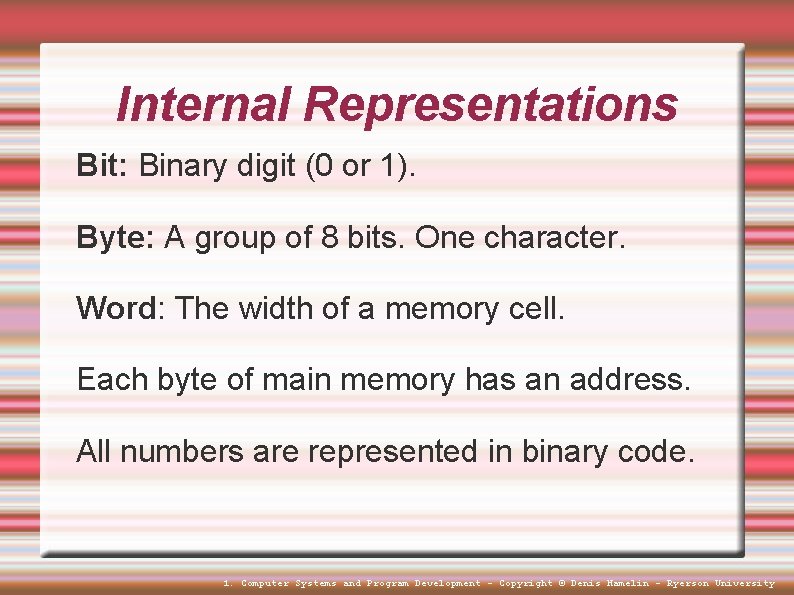 Internal Representations Bit: Binary digit (0 or 1). Byte: A group of 8 bits. Internal Representations Bit: Binary digit (0 or 1). Byte: A group of 8 bits.