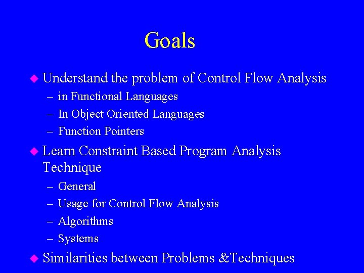 Goals u Understand the problem of Control Flow Analysis – in Functional Languages –