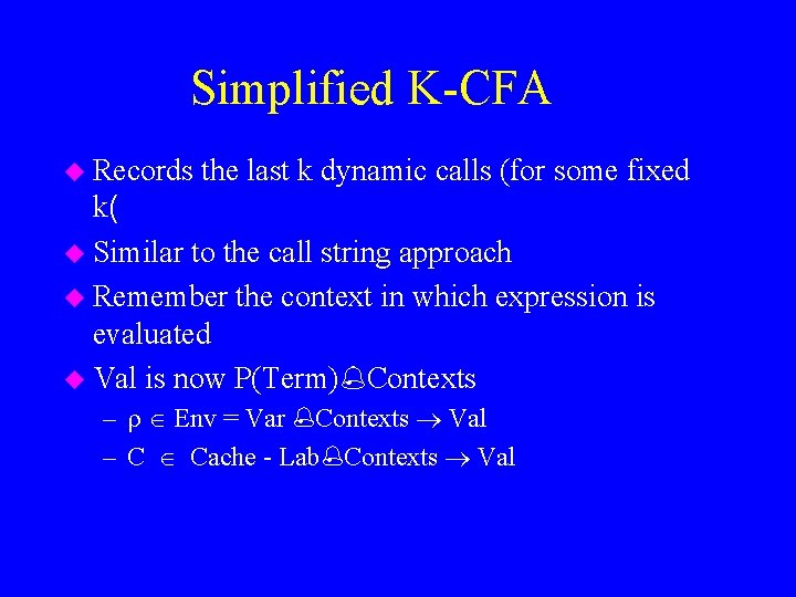 Simplified K-CFA u Records the last k dynamic calls (for some fixed k( u