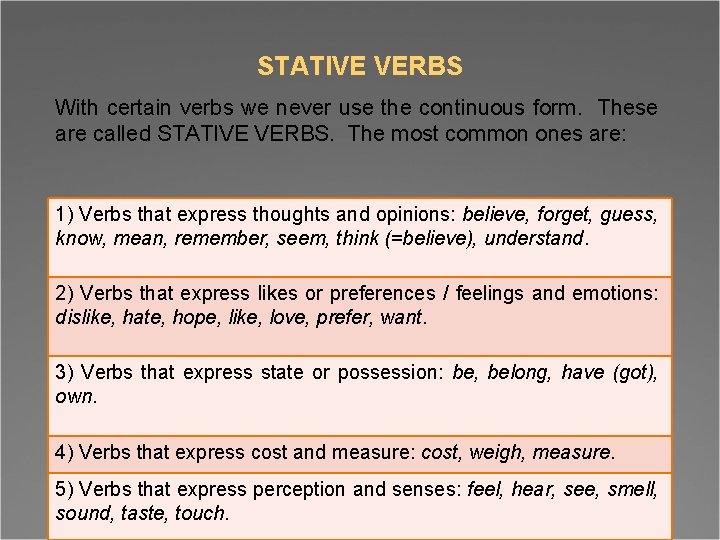 STATIVE VERBS With certain verbs we never use the continuous form. These are called
