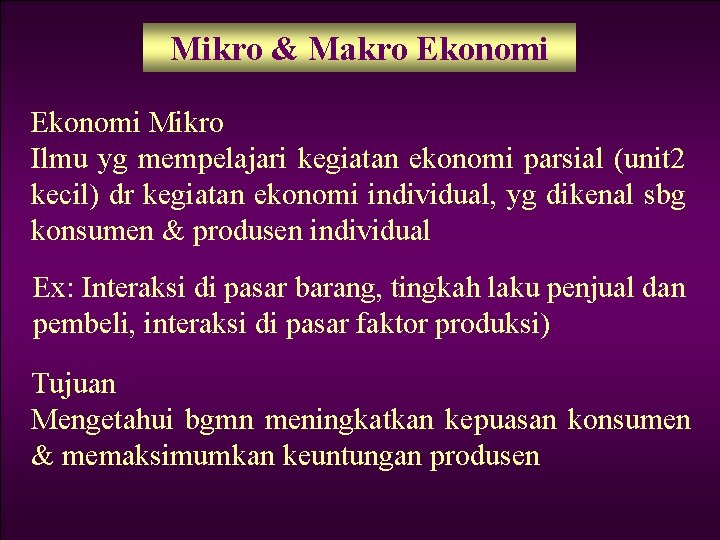 Mikro & Makro Ekonomi Mikro Ilmu yg mempelajari kegiatan ekonomi parsial (unit 2 kecil)