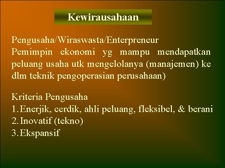 Kewirausahaan Pengusaha/Wiraswasta/Enterpreneur Pemimpin ekonomi yg mampu mendapatkan peluang usaha utk mengelolanya (manajemen) ke dlm