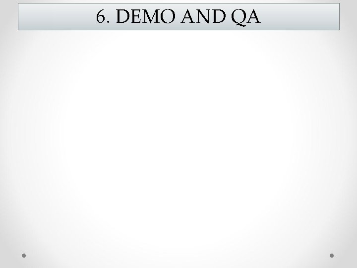 6. DEMO AND QA 