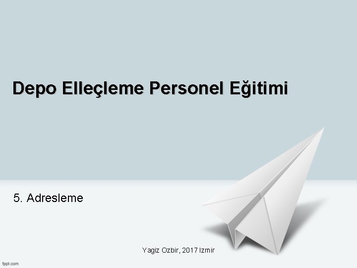 Depo Elleçleme Personel Eğitimi 5. Adresleme Yagiz Ozbir, 2017 Izmir 