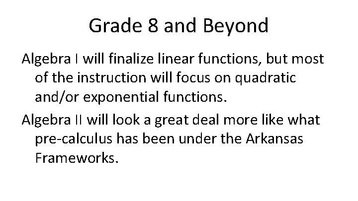 Grade 8 and Beyond Algebra I will finalize linear functions, but most of the