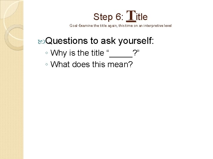 Step 6: Title Goal-Examine the title again, this time on an interpretive level Questions