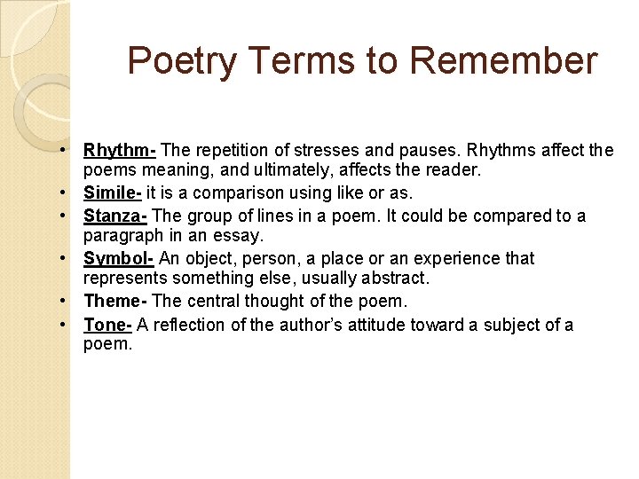 Poetry Terms to Remember • Rhythm- The repetition of stresses and pauses. Rhythms affect