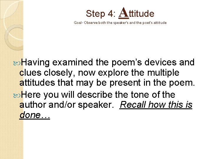 Step 4: Attitude Goal- Observe both the speaker’s and the poet’s attitude Having examined