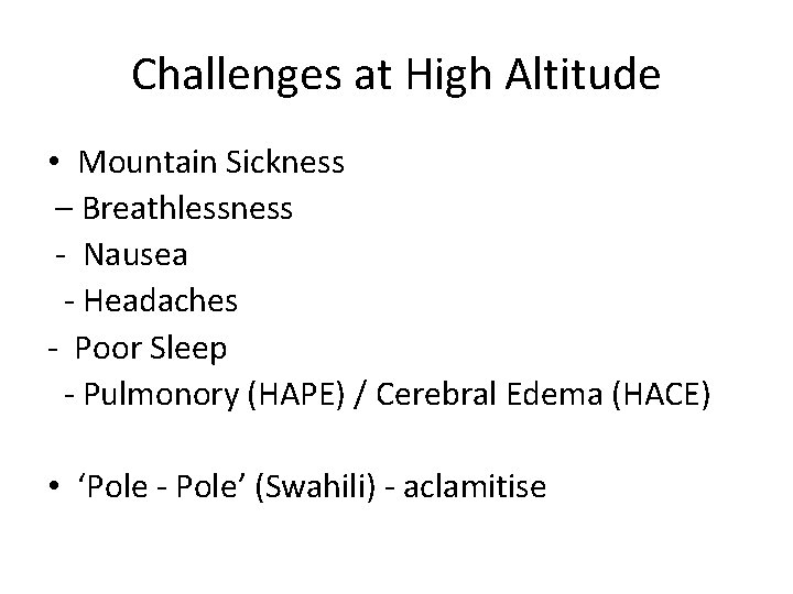 Challenges at High Altitude • Mountain Sickness – Breathlessness - Nausea - Headaches -