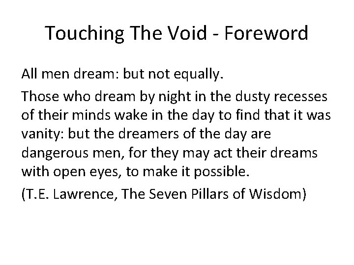 Touching The Void - Foreword All men dream: but not equally. Those who dream