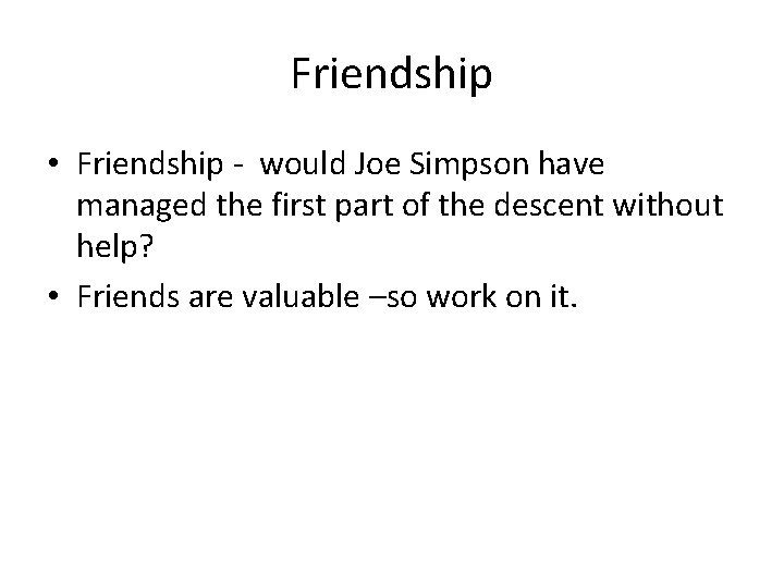 Friendship • Friendship - would Joe Simpson have managed the first part of the