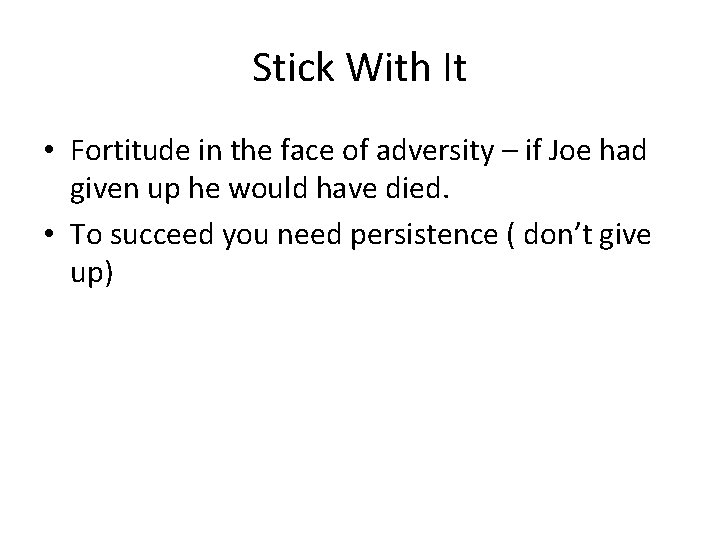 Stick With It • Fortitude in the face of adversity – if Joe had