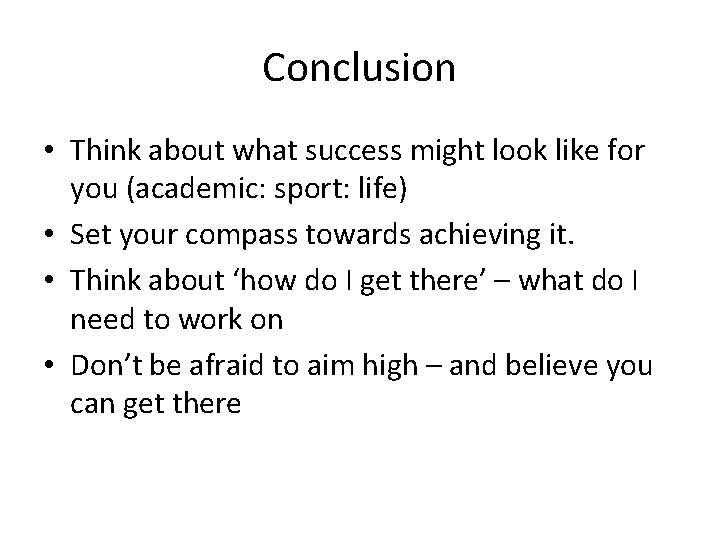 Conclusion • Think about what success might look like for you (academic: sport: life)