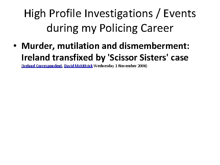 High Profile Investigations / Events during my Policing Career • Murder, mutilation and dismemberment: