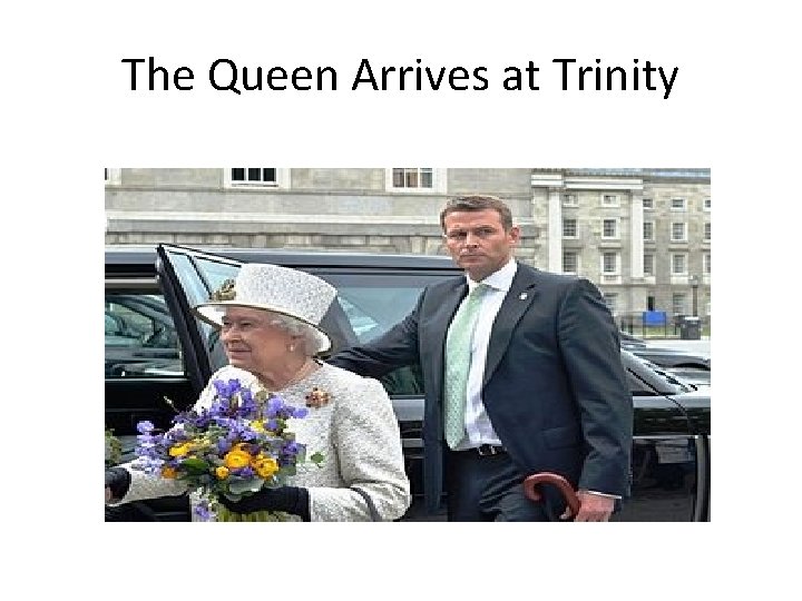 The Queen Arrives at Trinity 