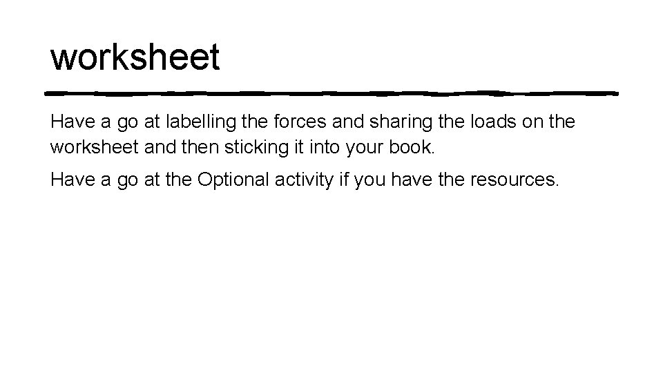 worksheet Have a go at labelling the forces and sharing the loads on the