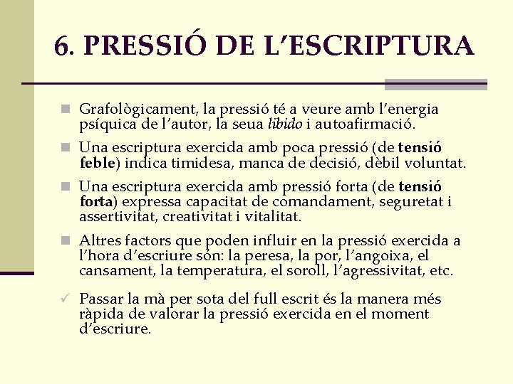 6. PRESSIÓ DE L’ESCRIPTURA n Grafològicament, la pressió té a veure amb l’energia psíquica