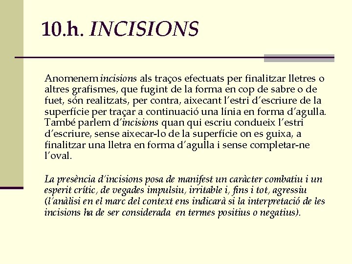 10. h. INCISIONS Anomenem incisions als traços efectuats per finalitzar lletres o altres grafismes,