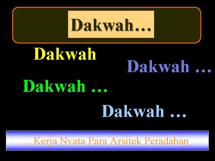 Dakwah… Dakwah … …Kerja Nyata Para Arsitek Peradaban 