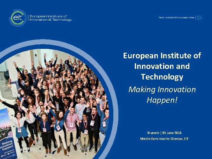 European Institute of Innovation and Technology Making Innovation Happen! t Brussels │ 05 June