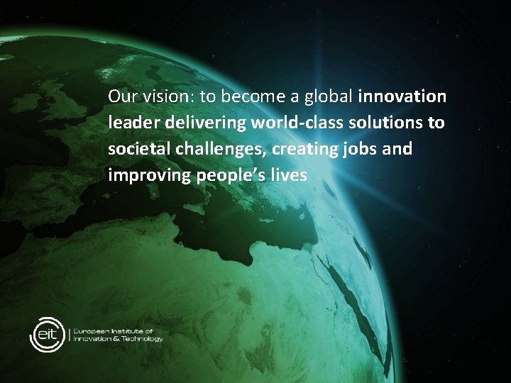 Our vision: to become a global innovation leader delivering world-class solutions to societal challenges,