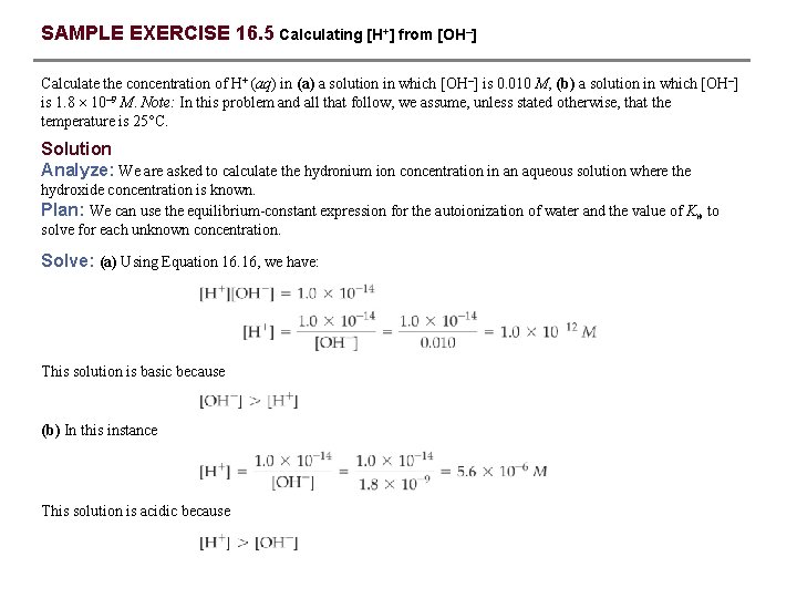 SAMPLE EXERCISE 16. 5 Calculating [H+] from [OH–] Calculate the concentration of H+ (aq)