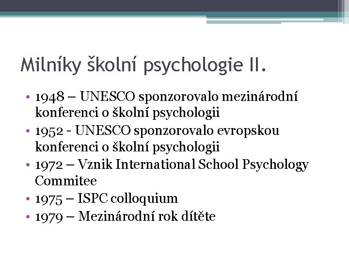 Milníky školní psychologie II. • 1948 – UNESCO sponzorovalo mezinárodní konferenci o školní psychologii