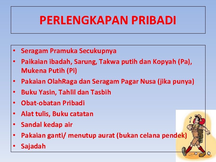 PERLENGKAPAN PRIBADI • Seragam Pramuka Secukupnya • Paikaian ibadah, Sarung, Takwa putih dan Kopyah