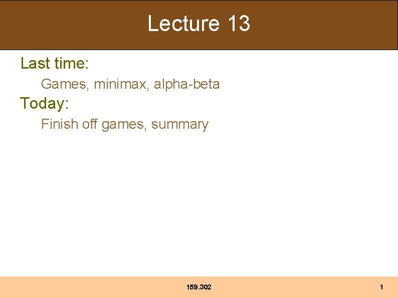 Lecture 13 Last time: Games, minimax, alpha-beta Today: Finish off games, summary 159. 302