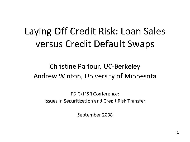 Laying Off Credit Risk: Loan Sales versus Credit Default Swaps Christine Parlour, UC-Berkeley Andrew