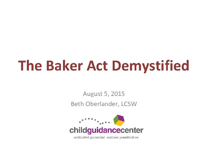 The Baker Act Demystified August 5, 2015 Beth Oberlander, LCSW 