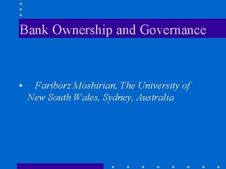 Bank Ownership and Governance • Fariborz Moshirian, The University of New South Wales, Sydney,