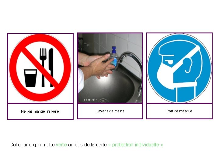 Ne pas manger ni boire Lavage de mains Coller une gommette verte au dos