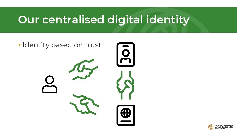 Our centralised digital identity • Identity based on trust 