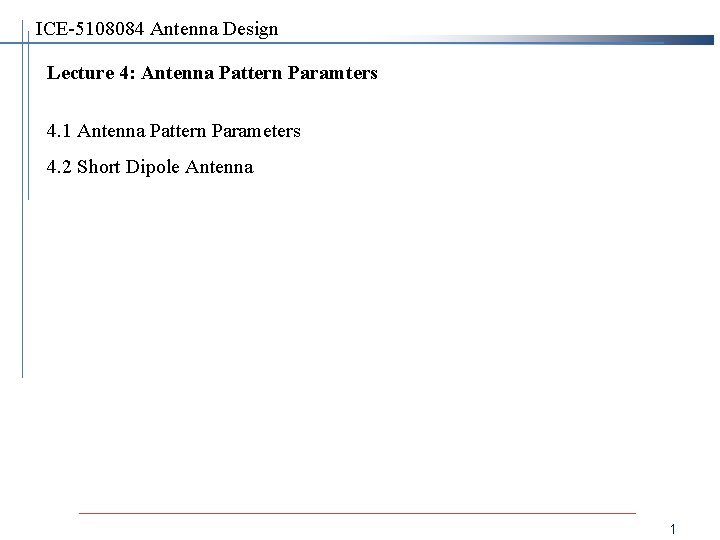 ICE-5108084 Antenna Design Lecture 4: Antenna Pattern Paramters 4. 1 Antenna Pattern Parameters 4.